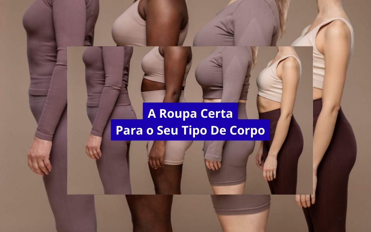 Como escolher roupas que valorizam seu tipo de corpo