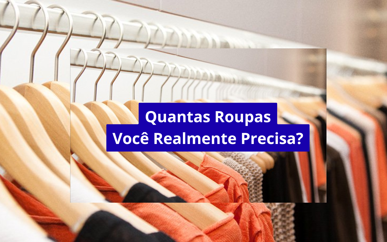 Quantas roupas você realmente precisa? Descubra o número ideal