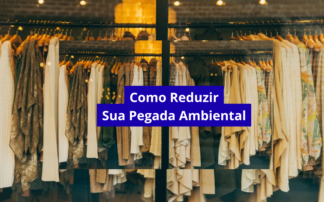 Como reduzir sua pegada ambiental através das roupas