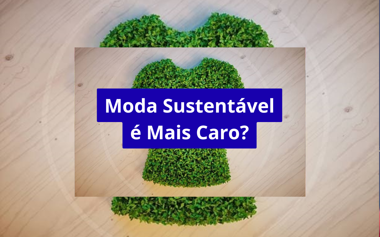 Moda sustentável é mais cara? Descubra a verdade por trás dos preços e saiba quando vale a pena investir