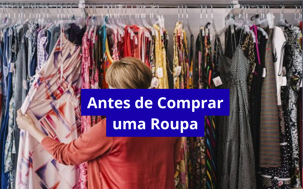 10 perguntas para fazer antes de comprar uma roupa: o guia definitivo para consumir de forma consciente
